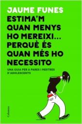 Estima'm quan menys ho mereixi... perquè és quan més ho necessito. Una guia per a pares i mestres d'adolescents