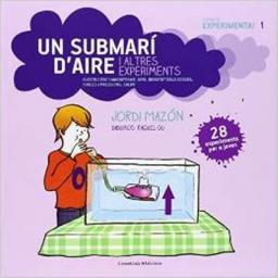 Un submarí d'aire i altres experiments: Electricitat i magnetisme, aire, densitat dels cossos, forces i pressions, calor.