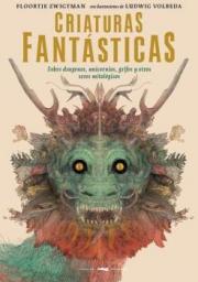 Criaturas fantásticas. Sobre dragones, unicornios, grifos y otros seres mitológicos