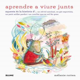 Aprendre a viure junts: aquesta és la història... d'un cérvol amoïnat, d'un gat esportista, d'un petit soldat perdut i d'un conillet que es vol fer gran