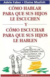 Cómo hablar para que sus hijos le escuchen y cómo escuchar para que sus hijos le hablen