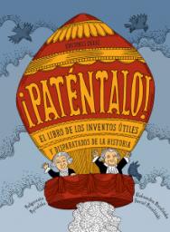 ¡Paténtalo! El libro de los inventos útiles y disparatados de la historia